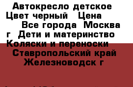 Автокресло детское. Цвет черный › Цена ­ 5 000 - Все города, Москва г. Дети и материнство » Коляски и переноски   . Ставропольский край,Железноводск г.